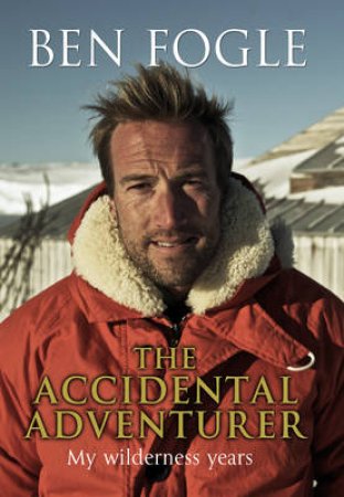 The Accidental Adventurer by Ben Fogle