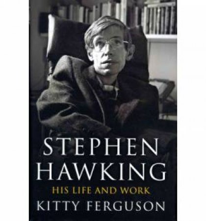 Stephen Hawking: His life and work by Kitty Ferguson