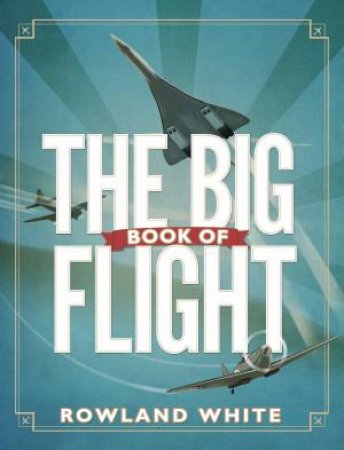 The Big Book of Flight by Rowland White