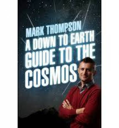 A Down to Earth Guide to the Cosmos by Mark Thompson