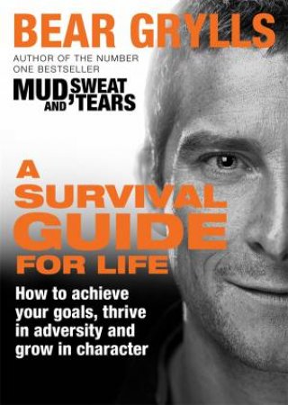 A Survival Guide For Life by Bear Grylls