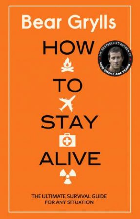 How To Stay Alive: The Ultimate Survival Guide For Any Situation