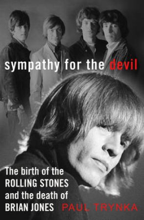 Sympathy for the Devil The Birth of the Rolling Stones and the De by Paul Trynka