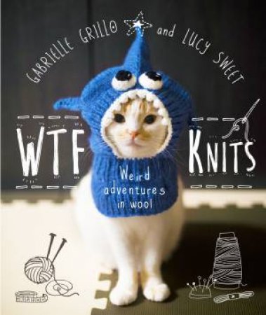 WTF Knits by Gabrielle Grillo & Lucy Sweet