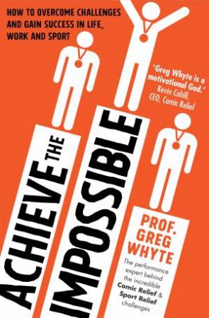 Achieve the Impossible by Greg Whyte