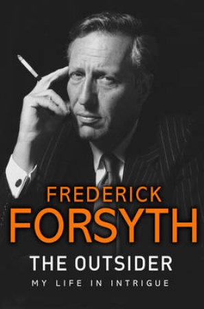 Outsider, The My Life in Intrigue by Frederick Forsyth