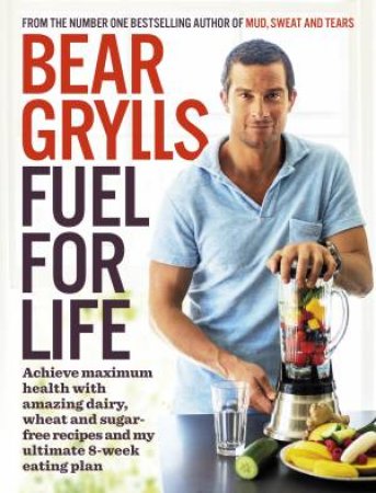 Fuel For Life by Bear Grylls