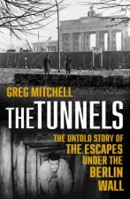 The Tunnels The Untold Story Of The Escapes Under The Berlin Wall