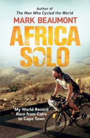 Africa Solo: My World Record Race from Cairo to Cape Town by Mark Beaumont