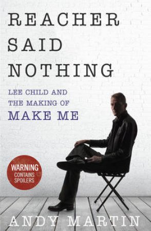 Reacher Said Nothing: Lee Child and the Making of by Andy Martin