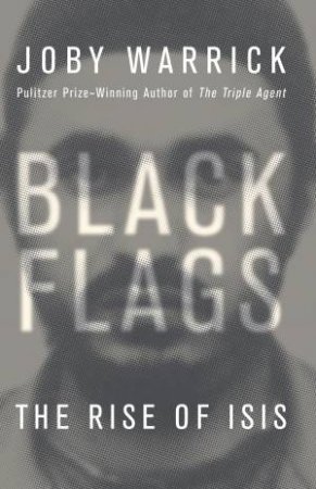 Black Flags: The Rise of Isis by Joby Warrick