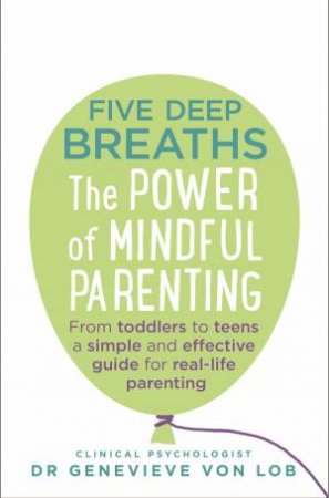 Five Deep Breaths: The Power Of Mindful Parenting by Genevieve Von Lob
