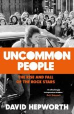 Uncommon People The Rise and Fall of the Rock Stars