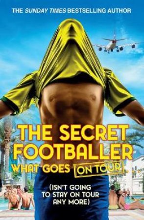 The Secret Footballer: What Goes on Tour by The Secret Footballer (Anonymous)