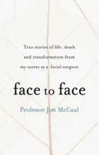 Face to Face True stories of life death and transformation from my career as a facial surgeon