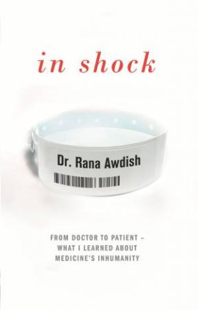 In Shock: From Doctor To Patient - What I Learned About Medicine's Inhumanity by Rana Awdish