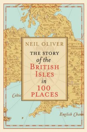 The Story of the British Isles in 100 Places by Neil Oliver