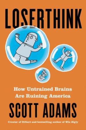 Loserthink: How Untrained Brains Are Ruining America by Scott Adams