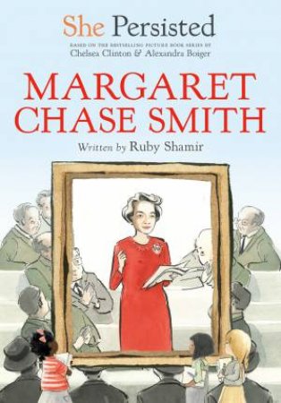She Persisted: Margaret Chase Smith by Chelsea Clinton & Ruby Shamir