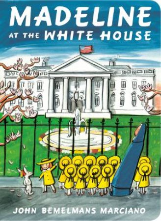 Madeline At The White House by John Bemelmans Marciano & John Bemelmans Marciano