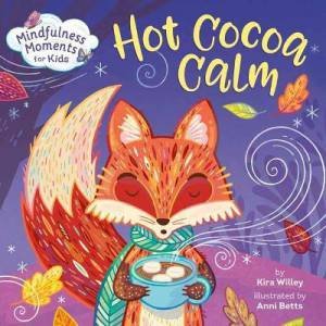 Mindfulness Moments For Kids: Hot Cocoa Calm by Kira Willey & Anni Betts