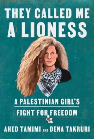 They Called Me A Lioness by Dena Takruri & Ahed Tamimi