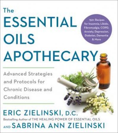 The Essential Oils Apothecary by Eric Zielinski & Sabrina Ann Zielinski