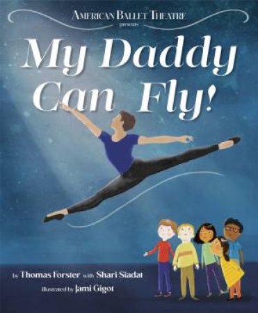 American Ballet Theatre: My Daddy Can Fly! by Thomas Forster & Shari Siadat
