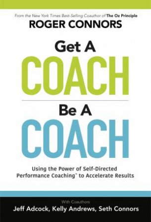 Get A Coach, Be A Coach by Jeff Adcock & Kelly Andrews & Roger Connors & Seth Connors