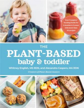 The Plant-Based Baby And Toddler by Alexandra Caspero & Whitney English Tabaie