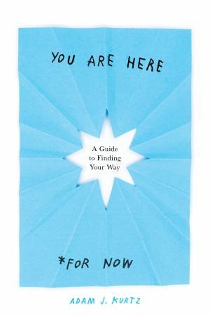 You Are Here (For Now) by Adam J. Kurtz