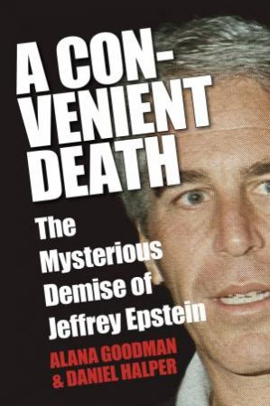 A Convenient Death: The Mysterious Demise Of Jeffrey Epstein by Alana Goodman & Daniel Halper