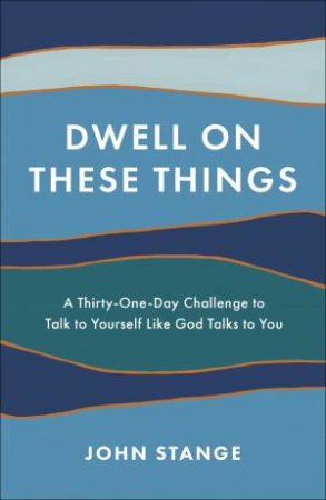 Dwell On These Things by John Stange