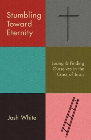 Stumbling Toward Eternity by Josh White