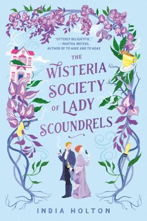 The Wisteria Society Of Lady Scoundrels by India Holton