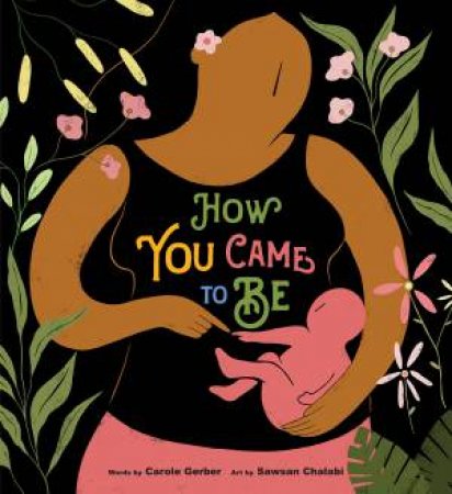 How You Came To Be by Carole Gerber & Sawsan Chalabi