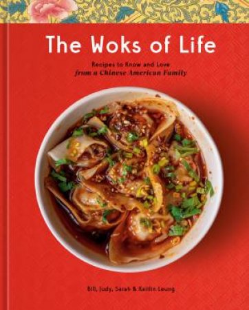 The Woks Of Life by Bill Leung & Judy Leung & Kaitlin Leung & Sarah Leung