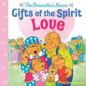 Berenstain Bears Gifts Of The Spirit: Love by Mike Berenstain