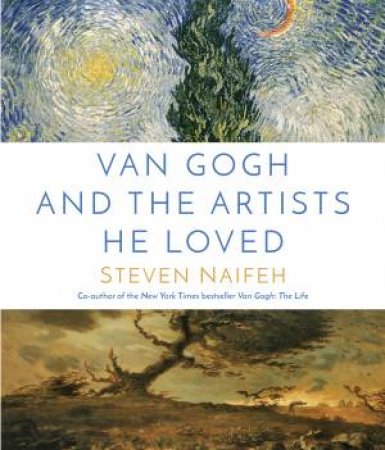 Van Gogh and the Artists He Loved by Steven Naifeh