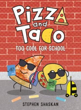 Pizza And Taco: Too Cool For School by Stephen Shaskan
