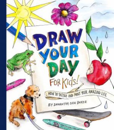 Draw Your Day For Kids! by Samantha Dion Baker