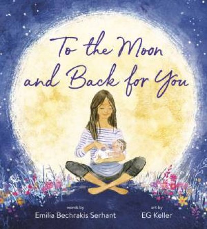 To The Moon And Back For You by Emilia Bechrakis Serhant