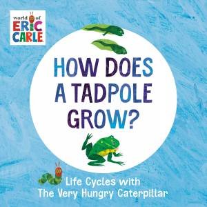 How Does A Tadpole Grow?: Life Cycles With The Very Hungry Caterpillar by Eric Carle
