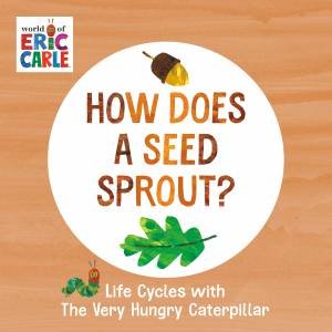 How Does A Seed Sprout?: Life Cycles With The Very Hungry Caterpillar by Eric Carle
