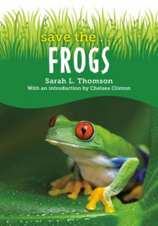 Save The...Frogs by Chelsea Clinton & Sarah L. Thomson 