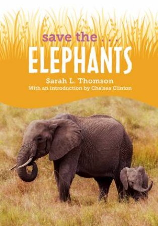 Save The...Elephants by Sarah L. Thomson & Chelsea Clinton