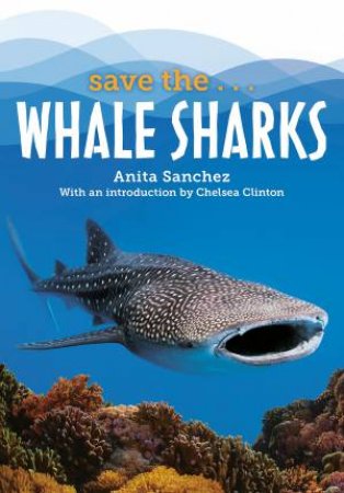Save The...Whale Sharks by Chelsea Clinton & Anita Sanchez
