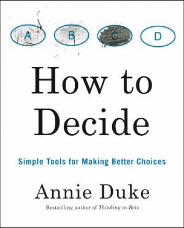 How To Decide by Annie Duke