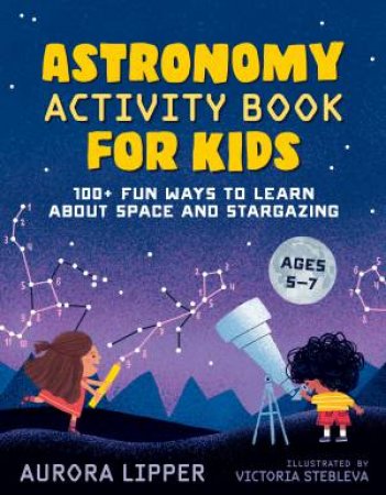 Astronomy Activity Book For Kids by Aurora Lipper