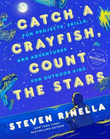 Catch A Crayfish, Count The Stars by Steven Rinella